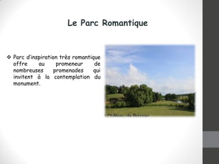 Le Parc Romantique
 Parc d’inspiration très romantique
offre au promeneur de
nombreuses promenades qui
invitent à la contemplation du
monument.
 