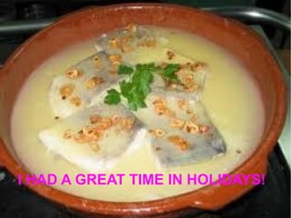 I HAD A GREAT TIME IN HOLIDAYS!
 