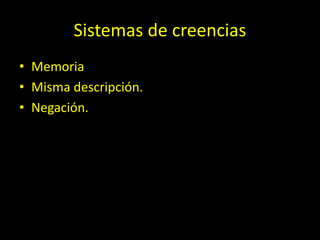 Sistemas de creencias
• Memoria
• Misma descripción.
• Negación.
 