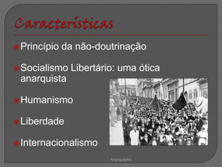  Princípio   da não-doutrinação

 Socialismo   Libertário: uma ótica
 anarquista

 Humanismo


 Liberdade


 Internacionalismo

                        Anarquismo
 