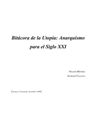 Bitácora de la Utopía: Anarquismo
para el Siglo XXI
NELSON MÉNDEZ
ALFREDO VALLOTA
[Caracas, Venezuela; diciembre 2000]
 