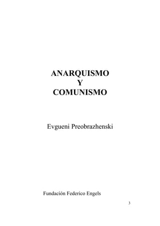 3
ANARQUISMO
Y
COMUNISMO
Evgueni Preobrazhenski
Fundación Federico Engels
 