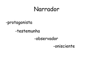 Narrador

-protagonista

    -testemunha
                -observador
                        -onisciente
 