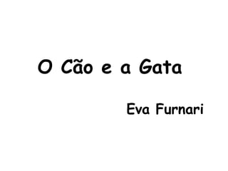 O Cão e a Gata

        Eva Furnari
 