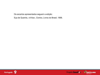 Os excertos apresentados seguem a edição:
Eça de Queirós, «A Aia», Contos, Livros do Brasil, 1998.
 