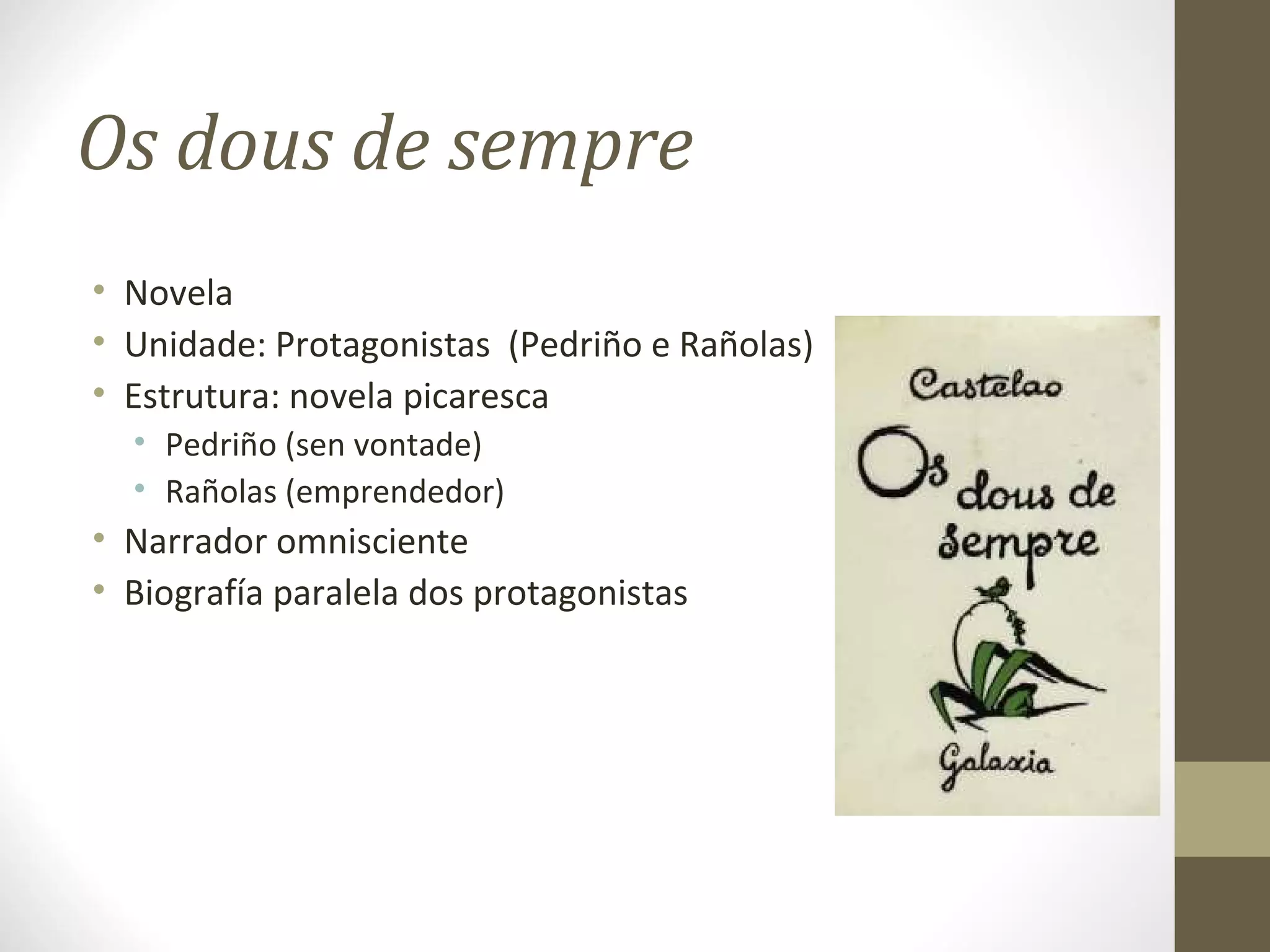 Os dous de sempre
• Novela
• Unidade: Protagonistas (Pedriño e Rañolas)
• Estrutura: novela picaresca
  • Pedriño (sen vontade)
  • Rañolas (emprendedor)
• Narrador omnisciente
• Biografía paralela dos protagonistas
 