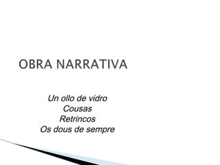 Un ollo de vidro
Cousas
Retrincos
Os dous de sempre
 