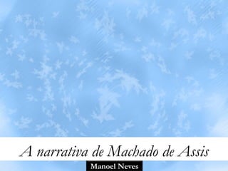 A narrativa de Machado de Assis
           Manoel Neves
 