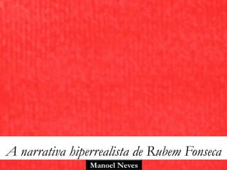 A narrativa hiperrealista de Rubem Fonseca
                Manoel Neves
 
