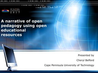 LOGO
Presented by
Cheryl Belford
Cape Peninsula University of Technology
A narrative of open
pedagogy using open
educational
resources
 