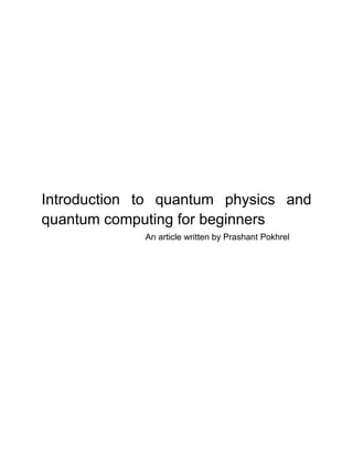 Introduction to quantum physics and
quantum computing for beginners
An article written by Prashant Pokhrel
 