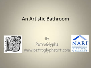 An Artistic Bathroom By PetroGlyphs www.petroglyphsart.com 