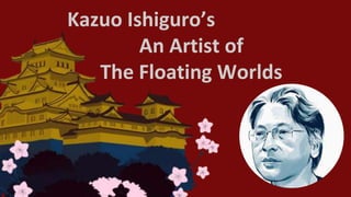 Kazuo Ishiguro’s
An Artist of
The Floating Worlds
 