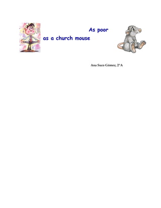 As poor
as a church mouse




                    Ana Suco Gómez, 2ºA
 