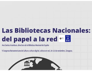 Las bibliotecas nacionales del papel a la red. Ana Santos Aramburo