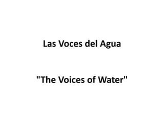 Las Voces del Agua
"The Voices of Water"
 