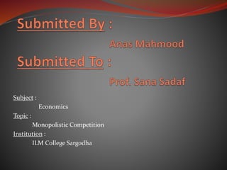 Subject :
Economics
Topic :
Monopolistic Competition
Institution :
ILM College Sargodha
 