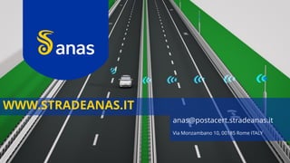 WWW.STRADEANAS.IT
anas@postacert.stradeanas.it
Via Monzambano 10, 00185 Rome ITALY
 