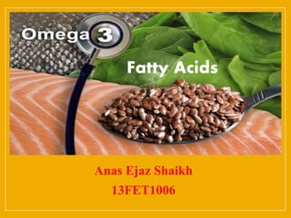 Anas Ejaz Shaikh
13FET1006
Fatty Acids
 