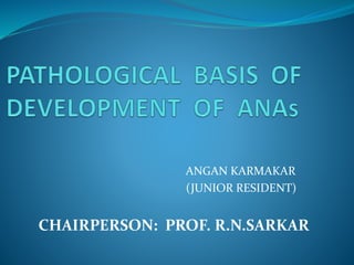 ANGAN KARMAKAR
(JUNIOR RESIDENT)
CHAIRPERSON: PROF. R.N.SARKAR
 