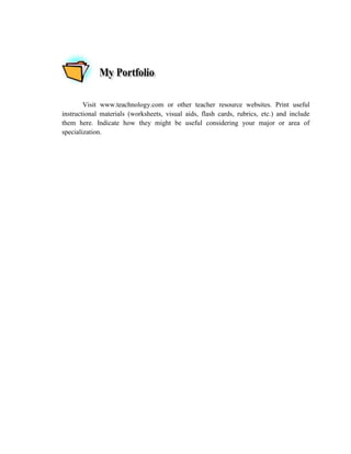 Visit www.teachnology.com or other teacher resource websites. Print useful
instructional materials (worksheets, visual aids, flash cards, rubrics, etc.) and include
them here. Indicate how they might be useful considering your major or area of
specialization.
 