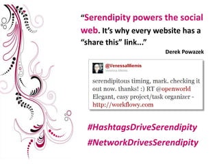 “Serendipity powers the social web. It’s why every website has a “share this” link...”Derek Powazek#HashtagsDriveSerendipity#NetworkDrivesSerendipity