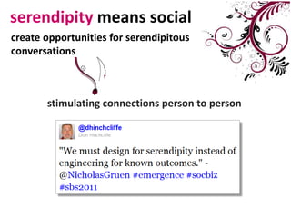 serendipity means socialcreate opportunities for serendipitous conversationsstimulating connections person to person