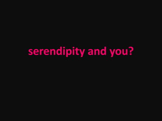 serendipity and you?
