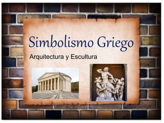 Simbolismo Griego
Arquitectura y Escultura
 