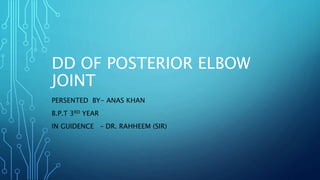 DD OF POSTERIOR ELBOW
JOINT
PERSENTED BY- ANAS KHAN
B.P.T 3RD YEAR
IN GUIDENCE – DR. RAHHEEM (SIR)
 