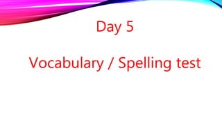 Day 5
Vocabulary / Spelling test
 