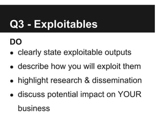Q3 - Exploitables
DO
● clearly state exploitable outputs

● describe how you will exploit them

● highlight research & dissemination

● discuss potential impact on YOUR

  business
 