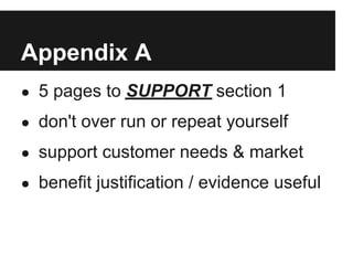 Appendix A
● 5 pages to SUPPORT section 1

● don't over run or repeat yourself

● support customer needs & market

● benefit justification / evidence useful
 