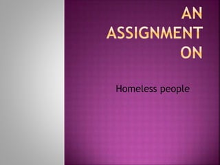 Homeless people
 