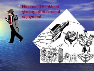  HHee sshhoouulldd ttoo aabbllee ttoo 
ggiivvee uupp aallll ddeessiirreess ooff 
eennjjooyymmeenntt.. 
 