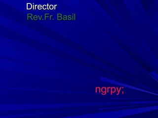 DDiirreeccttoorr 
RReevv..FFrr.. BBaassiill 
ngrpy; 
 