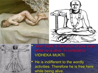  JJiivvaann MMuukkttii iiss lliibbeerraattiioonn ooff oonnee eevveenn 
wwhhiillee hhee iiss aalliivvee.. IInn ccoonnttrraasstt ttoo 
VVIIDDHHEEKKAA MMUUKKTTII.. 
 HHee iiss iinnddiiffffeerreenntt ttoo tthhee wwoorrddllyy 
aaccttiivviittiieess.. TThheerreeffoorree hhee iiss ffrreeee hheerree 
wwhhiillee bbeeiinngg aalliivvee.. 
 