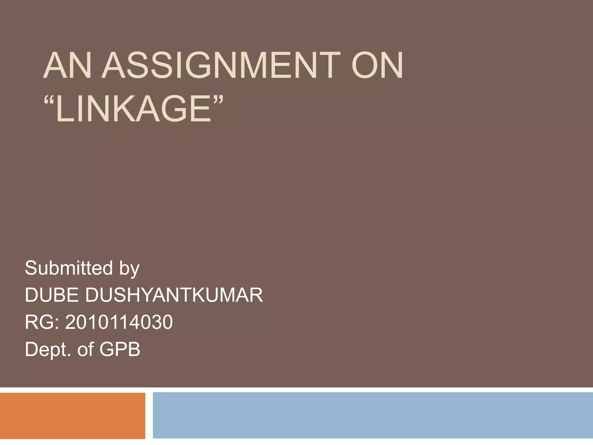 AN ASSIGNMENT ON
“LINKAGE”
Submitted by
DUBE DUSHYANTKUMAR
RG: 2010114030
Dept. of GPB
 