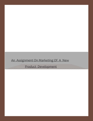 1
An Assignment On Marketing Of A New
Product Development
 