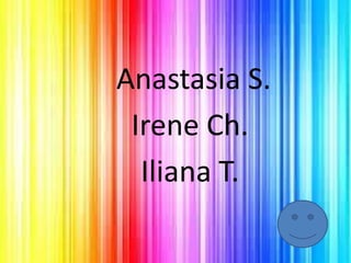 Anastasia S.
Irene Ch.
Iliana T.
 