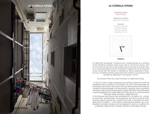 Workshop leader
Alison Brooks
Workshop Assistan
Alejandro de Miguel
Students
Anastasia Lizardou
Isabella Pineda
Paloma Allende
Sebastian Worm
Syllabus
It is likely that the Spanish “corridor house” model evolved as a synthesis
of the traditional Castilian noble house (heir to the Roman domus, with
the courtyard as the axis of the building and a structure of wooden bays
on its outer perimeter) and the Andalusian Parapet that will provide the
future corrala with the model of coexistence, without planning or infras-
tructure, sometimes forming dead ends that created a social space that
will later be repeated in the Hispanic corral.*
The history of the city is also the history of collective housing.
...In the 21st century, these archetypes are evolving to respond to both the
established urban conditions of the historic city and to the requirement for
increasing urban density. The climate crisis also demands that we re-think the
modernist housing paradigm that responded to growing urban populations
with large scale social housing projects on green field sites. Those perceived
utopias segregated new communities from their places of work and leisure
resulting in sterile ‘dormitory’ neighbourhoods.
In this Workshop we will prove the sustainable city is a diverse city - socially,
economically, architecturally and ecologically. We will re-conceive urban
housing a place of production, creativity and work, a necessary and resur-
gent cultural condition... In the historic/contemporary European city, as ex-
emplified by Madrid, housing must be designed to serve as a platform for
sustainable collective life, to enables creative communities to flourish.
LA CORRALA FUTURA
LA CORRALA FUTURA
 