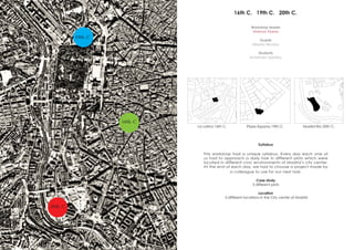 Workshop leader
Dietmar Eberle
Guests
Alberto Nicolau
Students
Anastasia Lizardou
Plaza Espana 19th C. Madrid Rio 20th C.
La Latina 16th C.
Syllabus
This workshop had a unique syllabus. Every day each one of
us had to approach a daily task in different plots which were
located in different civic environments of Madrid’s city center.
At the end of each day, we had to choose a project made by
a colleague to use for our next task.
Case study
3 different plots
Location
3 different locations in the City center of Madrid
16th C. 19th C. 20th C.
19th. C
16th. C
20th. C
 