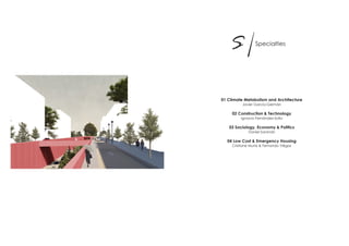 04 Low Cost & Emergency Housing
01 Climate Metabolism and Architecture
02 Construction & Technology
03 Sociology, Economy & Politics
Cristiane Muniz & Fernando Viégas
Javier García-Germán
Ignacio Fernández-Solla
Daniel Sorando
S |Specialties
 