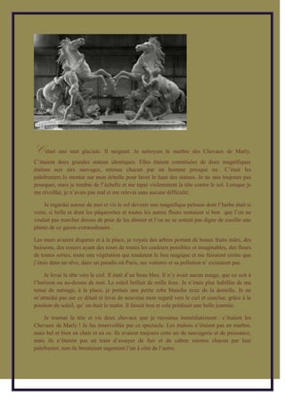 C’était une nuit glaciale. Il neigeait. Je nettoyais le marbre des Chevaux de Marly.
C’étaient deux grandes statues identi...