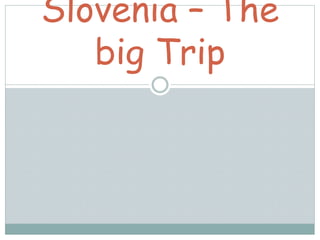 Slovenia – The
big Trip
 