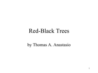1
Red-Black Trees
by Thomas A. Anastasio
 
