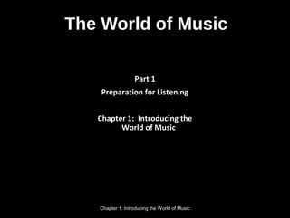 The World of Music
Part 1
Preparation for Listening
Chapter 1: Introducing the
World of Music
Chapter 1: Introducing the World of Music
 