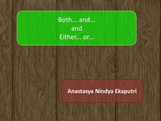 Both... and...
    and
Either... or...




   Anastasya Nindya Ekaputri
 