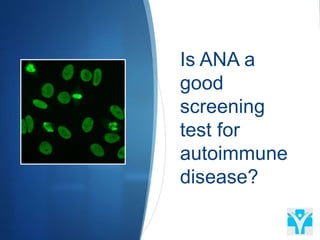 Is ANA a
good
screening
test for
autoimmune
disease?
 