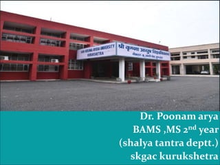 Dr. Poonam arya
BAMS ,MS 2nd year
(shalya tantra deptt.)
skgac kurukshetra
 